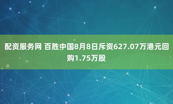 配资服务网 百胜中国8月8日斥资627.07万港元回购1.75万股